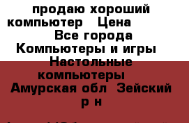 продаю хороший компьютер › Цена ­ 7 000 - Все города Компьютеры и игры » Настольные компьютеры   . Амурская обл.,Зейский р-н